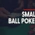 Small ball là gì? Cách chơi Poker Small Ball