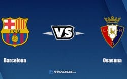 Nhận định kèo nhà cái W88: Tips bóng đá Barcelona vs Osasuna, 03h00 ngày 14/03/2022