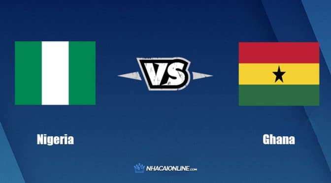Nhận định kèo nhà cái W88: Tips bóng đá Nigeria vs Ghana, 0h ngày 30/3/2022
