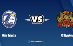 Nhận định kèo nhà cái FB88: Tips bóng đá Oita Trinita vs FC Ryukyu, 17h00 ngày 23/3/2022