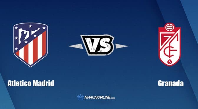 Nhận định kèo nhà cái hb88: Tips bóng đá Atletico Madrid vs Granada, 0h ngày 21/4/2022
