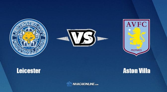 Nhận định kèo nhà cái W88: Tips bóng đá Leicester City vs Aston Villa, 21h ngày 23/4/2022