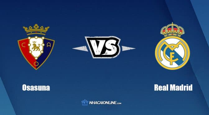 Nhận định kèo nhà cái W88: Tips bóng đá Osasuna vs Real Madrid, 2h30 ngày 21/4/2022