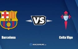 Nhận định kèo nhà cái W88: Tips bóng đá Barcelona vs Celta Vigo, 2h30 ngày 11/5/2022