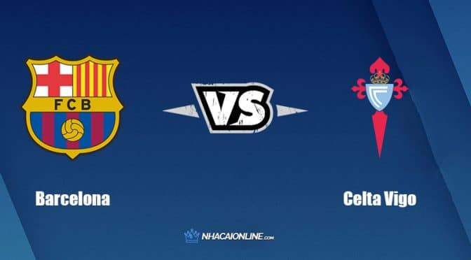 Nhận định kèo nhà cái hb88: Tips bóng đá Barcelona vs Celta Vigo, 2h30 ngày 11/5/2022