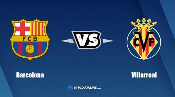 Nhận định kèo nhà cái W88: Tips bóng đá Barcelona vs Villarreal, 03h00 ngày 23/05/2022