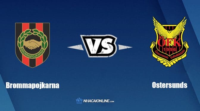 Nhận định kèo nhà cái FB88: Tips bóng đá Brommapojkarna vs Ostersunds, 0h ngày 20/05/2022