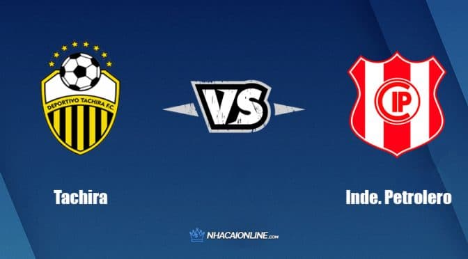 Nhận định kèo nhà cái FB88: Tips bóng đá Dep.Tachira vs Inde. Petrolero,  07h00 ngày 19/05/2022