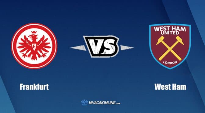 Nhận định kèo nhà cái hb88: Tips bóng đá Eintracht Frankfurt vs West Ham United, 02h00 ngày 06/05/2022
