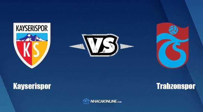 Nhận định kèo nhà cái FB88: Tips bóng đá Kayserispor vs Trabzonspor,  0h30 ngày 11/5/2022