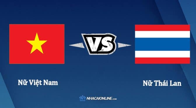 Nhận định kèo nhà cái W88: Tips bóng đá Nữ Việt Nam vs Nữ Thái Lan 19h00 ngày 21/5/2022