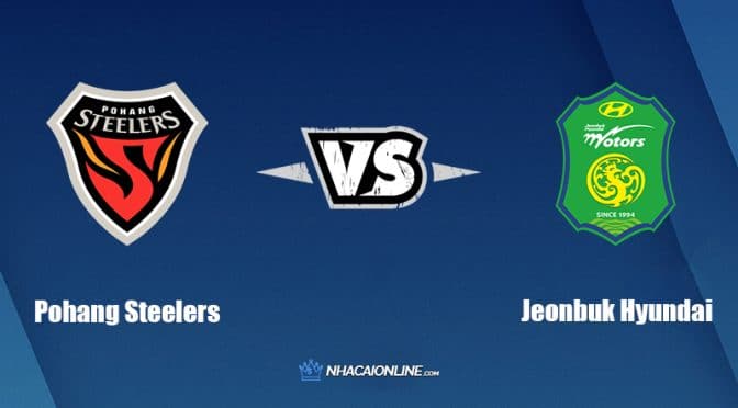 Nhận định kèo nhà cái W88: Tips bóng đá Pohang Steelers vs Jeonbuk Hyundai, 17h00 ngày 18/05/2022