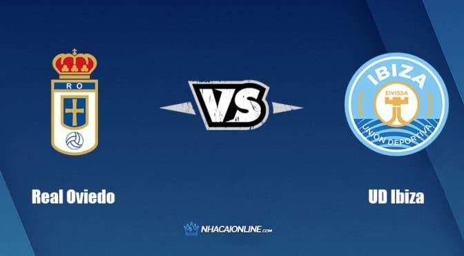 Nhận định kèo nhà cái FB88: Tips bóng đá Real Oviedo vs UD Ibiza, 01h00 ngày 30/05/2022