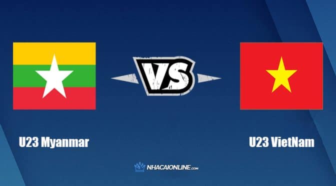 Nhận định kèo nhà cái hb88: Tips bóng đá U23 Myanmar vs U23 Việt Nam, 19h00 ngày 13/05/2022