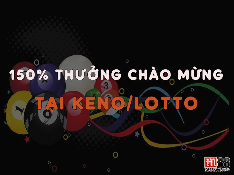 150% thưởng chào mừng đến 4,688,000 VND tại Keno/Lotto M88