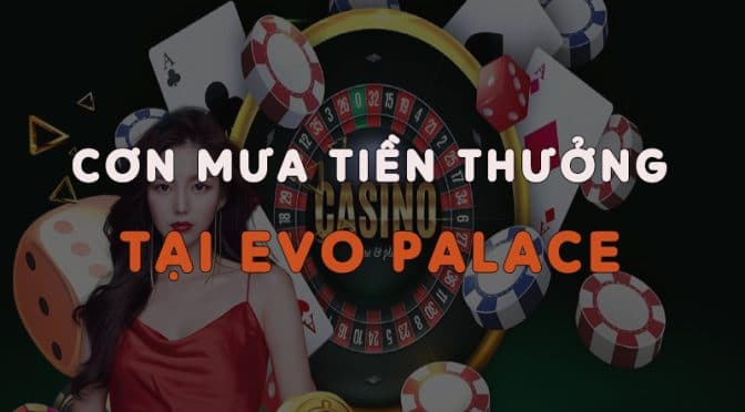 Cơn mưa tiền thưởng may mắn tại Evo Palace Fun88