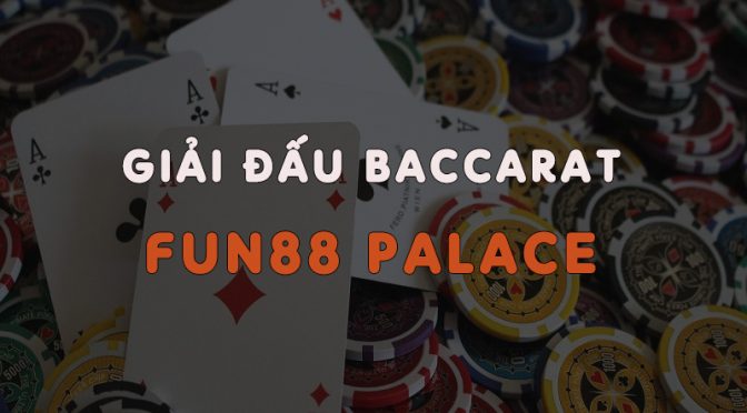 Giải đấu Baccarat tại Fun88 Palace