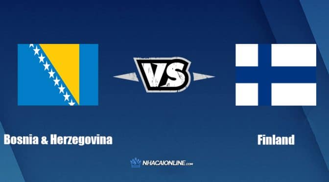 Nhận định kèo nhà cái FB88: Tips bóng đá Bosnia & Herzegovina vs Phần Lan, 1h45 ngày 15/06/2022