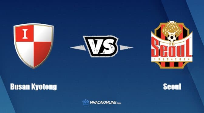 Nhận định kèo nhà cái FB88: Tips bóng đá Busan Kyotong vs Seoul, 17h ngày 29/06/2022