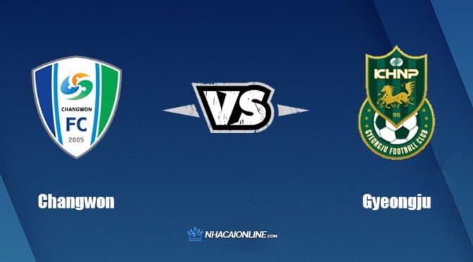 Nhận định kèo nhà cái FB88: Tips bóng đá Changwon vs Gyeongju KHNP, 16h ngày 10/06/2022