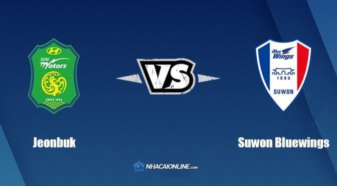 Nhận định kèo nhà cái hb88: Tips bóng đá Jeonbuk vs Suwon Samsung Bluewings, 17h ngày 29/6/2022