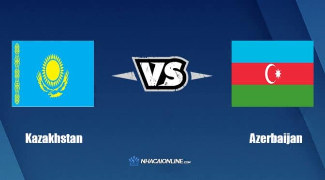 Nhận định kèo nhà cái W88: Tips bóng đá Kazakhstan vs Azerbaijan, 21h00 ngày 03/06/2022
