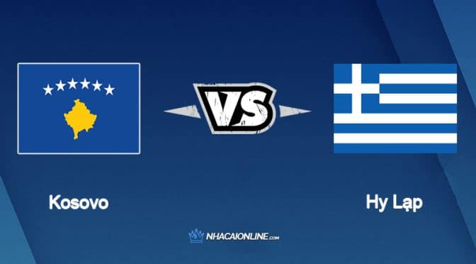 Nhận định kèo nhà cái W88: Tips bóng đá Kosovo vs Hy Lạp, 01h45 ngày 06/06/2022