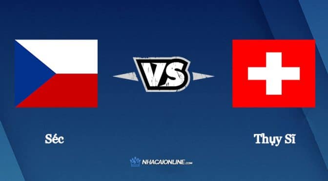 Nhận định kèo nhà cái W88: Tips bóng đá Séc vs Thụy Sĩ, ngày 1h45 ngày 3/6/2022
