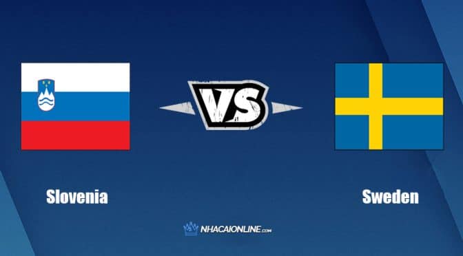 Nhận định kèo nhà cái W88: Tips bóng đá Slovenia vs Thụy Điển, 01h45 ngày 03/06/2022