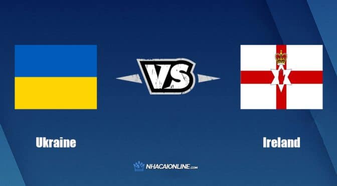 Nhận định kèo nhà cái hb88: Tips bóng đá Ukraine vs Ireland, 01h45 ngày 15/06/2022