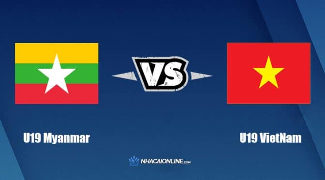 Nhận định kèo nhà cái hb88: Tips bóng đá U19 Myanmar vs U19 Việt Nam, 15h ngày 8/7/2022