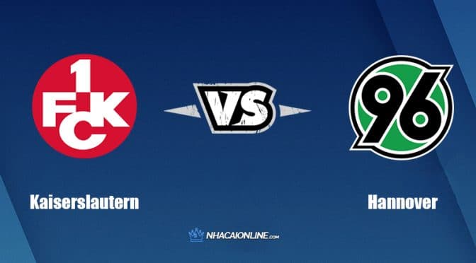 Nhận định kèo nhà cái hb88: Tips bóng đá Kaiserslautern vs Hannover, 01h30 ngày 16/07/2022