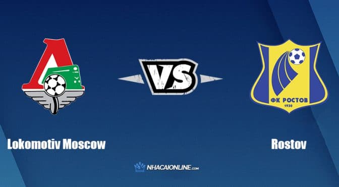 Nhận định kèo nhà cái FB88: Tips bóng đá Lokomotiv Moscow vs Rostov, 0h ngày 25/7/2022