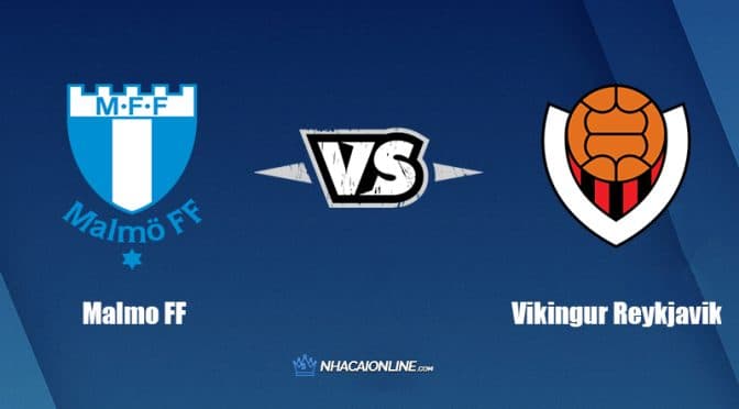 Nhận định kèo nhà cái FB88: Tips bóng đá Malmo FF vs Vikingur Reykjavik, 00h00 ngày 06/07/2022