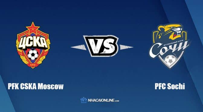 Nhận định kèo nhà cái W88: Tips bóng đá PFK CSKA Moscow vs PFC Sochi, 19h ngày 23/7/2022