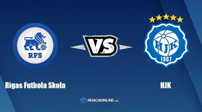 Nhận định kèo nhà cái W88: Tips bóng đá Rigas Futbola Skola vs HJK, 22h30 ngày 12/7/2022