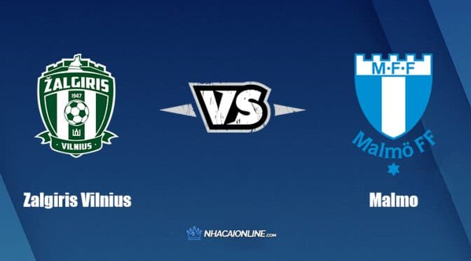 Nhận định kèo nhà cái FB88: Tips bóng đá Zalgiris Vilnius vs Malmo FF, 23h00 ngày 19/07/2022