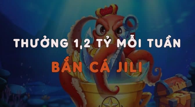 Nhận thưởng thêm 1,2 tỷ mỗi tuần khi tham gia bắn cá Jili Fun88