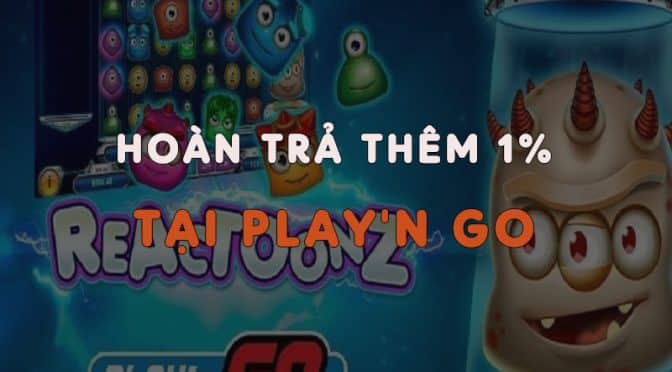 Play'n Go tặng thưởng hoàn trả thêm 1% tại Slot/Bắn cá W88