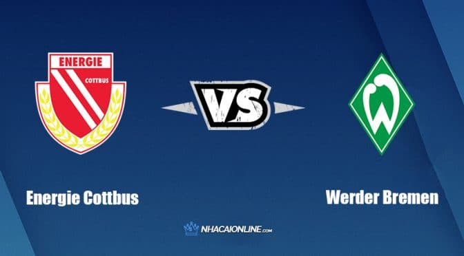 Nhận định kèo nhà cái hb88: Tips bóng đá Energie Cottbus vs Werder Bremen, 23h ngày 1/8/2022