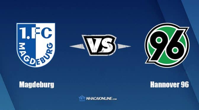 Nhận định kèo nhà cái FB88: Tips bóng đá FC Magdeburg vs Hannover 96, 23h30 ngày 19/8/2022