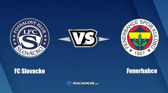Nhận định kèo nhà cái W88: Tips bóng đá FC Slovacko vs Fenerbahce, 0h ngày 12/8/2022
