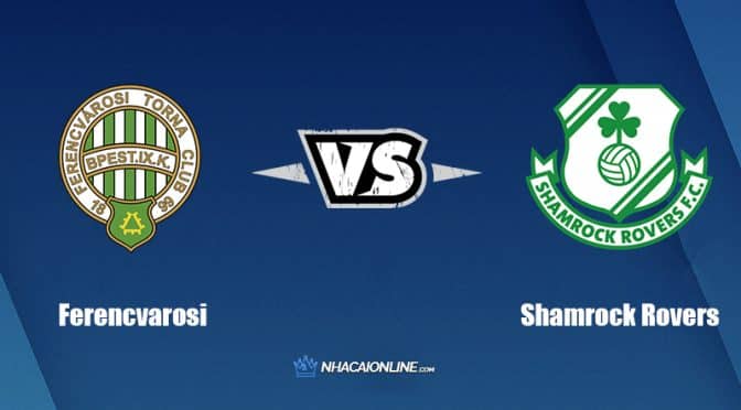Nhận định kèo nhà cái W88: Tips bóng đá Ferencvarosi vs Shamrock Rovers, 23h30 ngày 18/08/2022