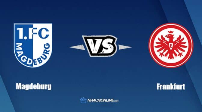 Nhận định kèo nhà cái W88: Tips bóng đá Magdeburg vs Eintracht Frankfurt, 1h45 ngày 2/8/2022