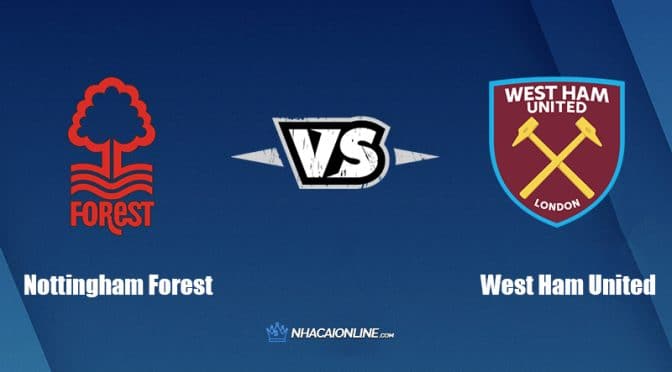 Nhận định kèo nhà cái W88: Tips bóng đá Nottingham Forest vs West Ham United, 20h ngày 14/8/2022