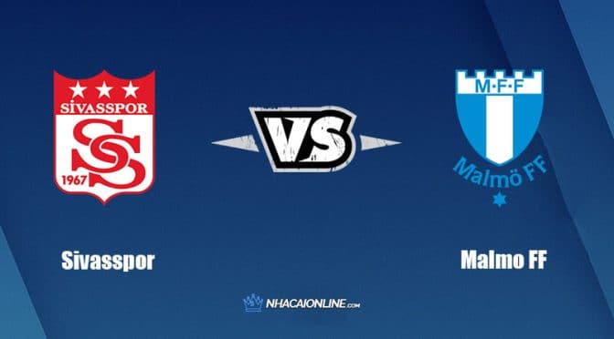 Nhận định kèo nhà cái hb88: Tips bóng đá Sivasspor vs Malmo FF, 00h00 ngày 26/08/2022