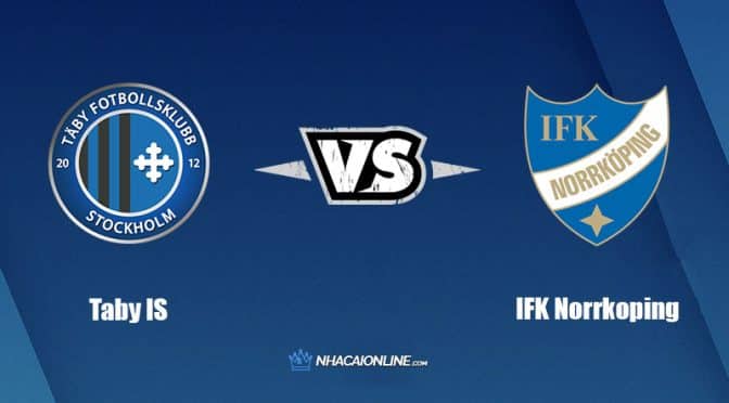 Nhận đinh kèo nhà cái FB88: Tips bóng đá Taby IS vs IFK Norrkoping, 22h00 ngày 01/09/2022