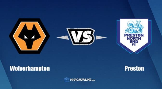 Nhận định kèo nhà cái W88: Tips bóng đá Wolverhampton vs Preston, 01h45 ngày 24/08/2022