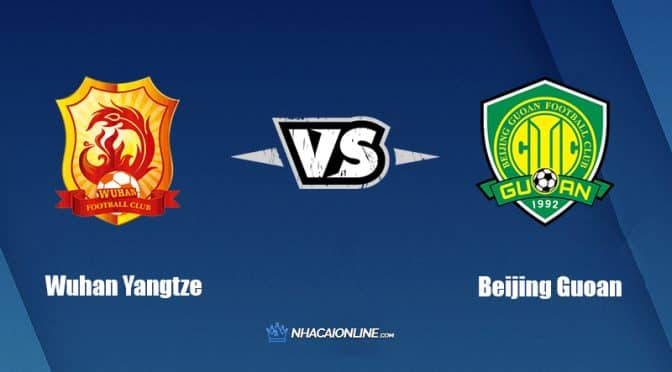 Nhận định kèo nhà cái FB88: Tips bóng đá Wuhan Yangtze vs Beijing Guoan, 18h30 ngày 17/8/2022