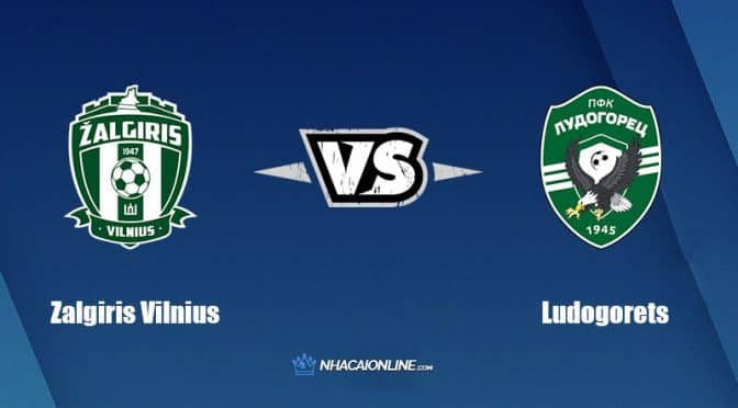 Nhận định kèo nhà cái FB88: Tips bóng đá Zalgiris Vilnius vs Ludogorets, 23h00 ngày 25/08/2022